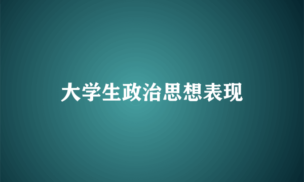 大学生政治思想表现