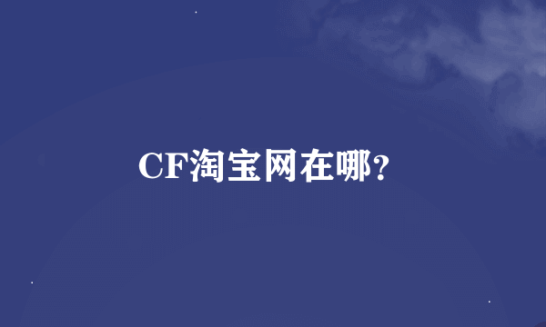 CF淘宝网在哪？