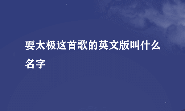 耍太极这首歌的英文版叫什么名字