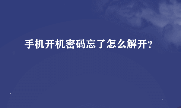 手机开机密码忘了怎么解开？