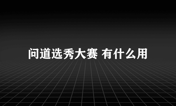 问道选秀大赛 有什么用