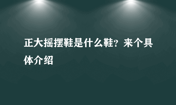 正大摇摆鞋是什么鞋？来个具体介绍