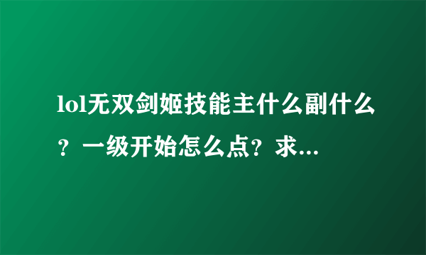 lol无双剑姬技能主什么副什么？一级开始怎么点？求一套好得连招