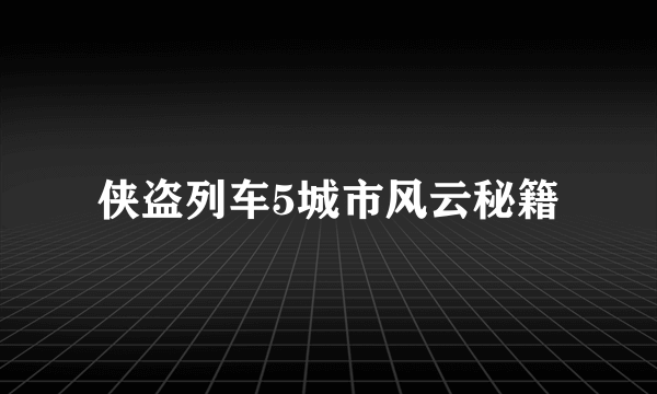 侠盗列车5城市风云秘籍