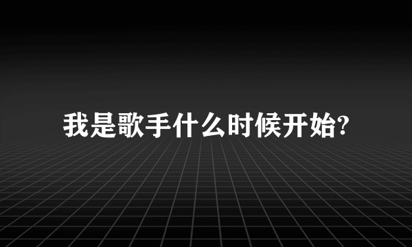 我是歌手什么时候开始?