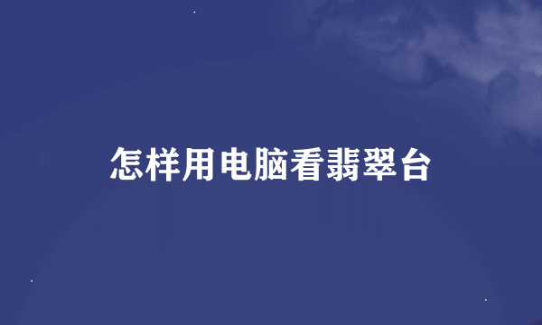 怎样用电脑看翡翠台