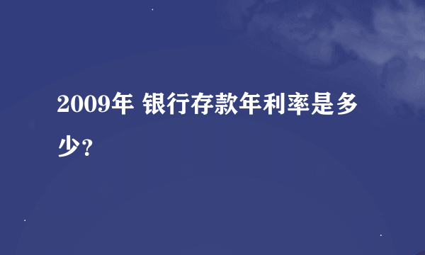 2009年 银行存款年利率是多少？