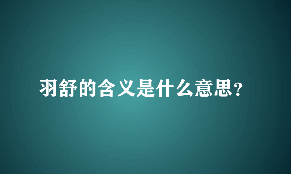 羽舒的含义是什么意思？