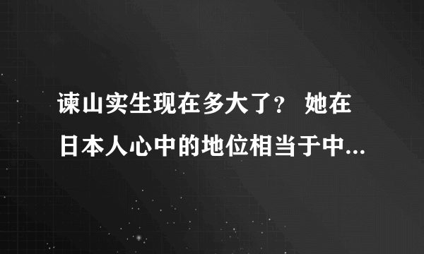 谏山实生现在多大了？ 她在日本人心中的地位相当于中国的哪位艺人？