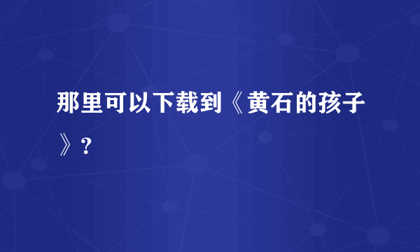 那里可以下载到《黄石的孩子》？