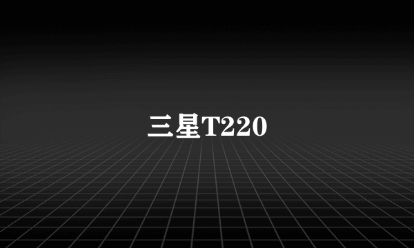 三星T220