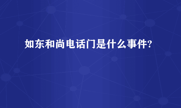 如东和尚电话门是什么事件?