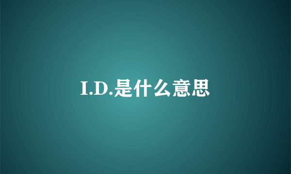 I.D.是什么意思