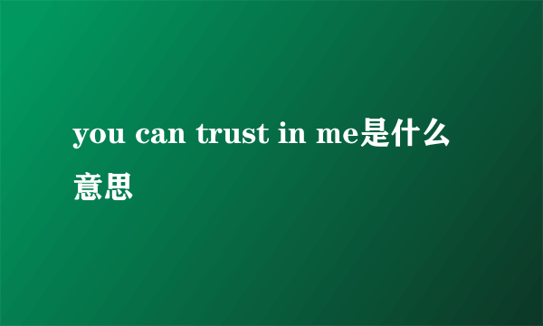 you can trust in me是什么意思