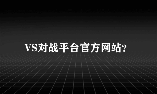 VS对战平台官方网站？