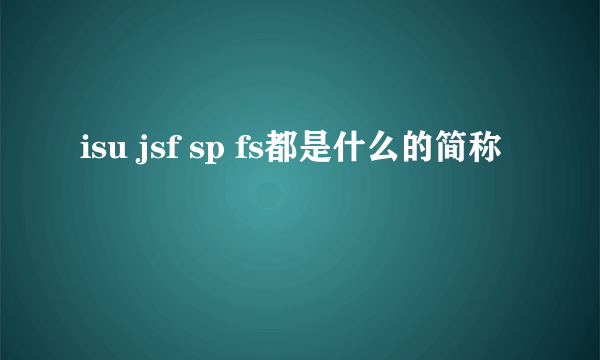 isu jsf sp fs都是什么的简称