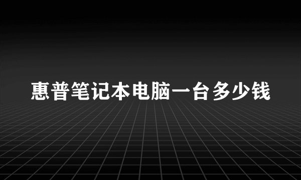 惠普笔记本电脑一台多少钱