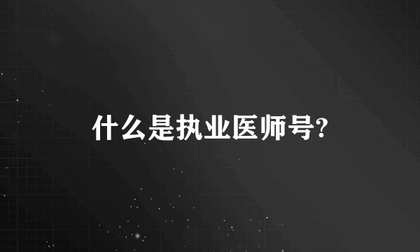 什么是执业医师号?