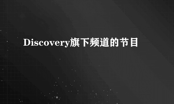 Discovery旗下频道的节目