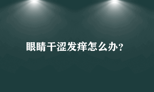 眼睛干涩发痒怎么办？