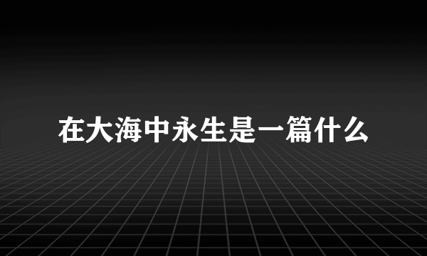 在大海中永生是一篇什么