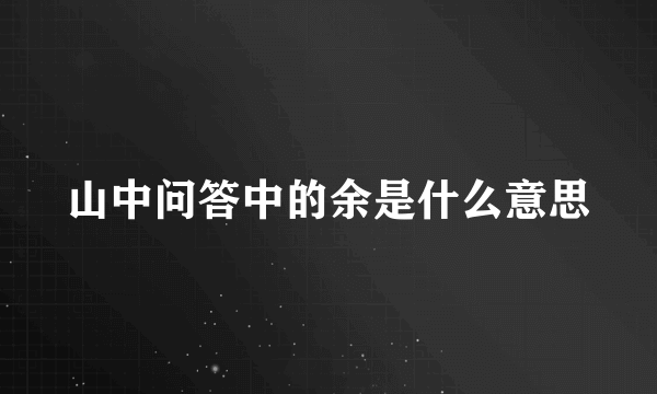 山中问答中的余是什么意思