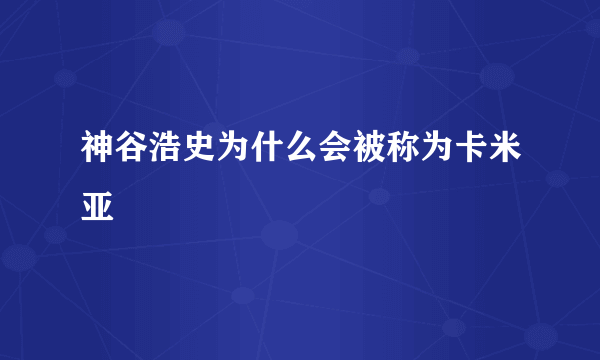 神谷浩史为什么会被称为卡米亚