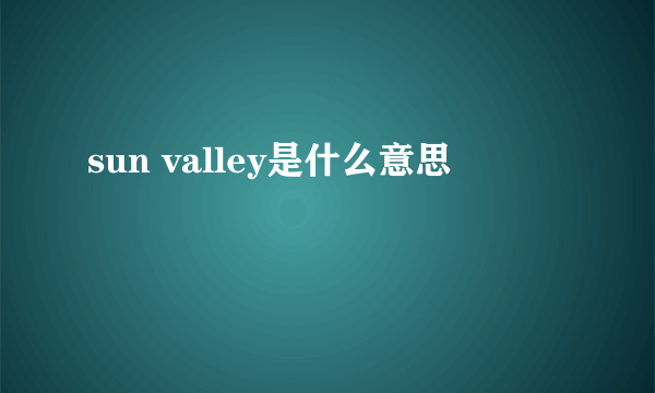 sun valley是什么意思