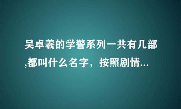 吴卓羲的学警系列一共有几部,都叫什么名字，按照剧情的先后顺序呢？