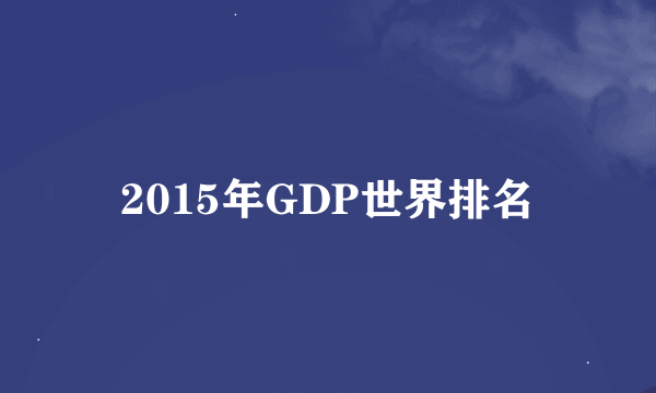 2015年GDP世界排名