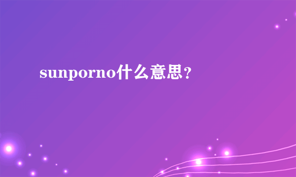 sunporno什么意思？