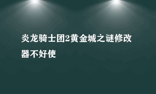 炎龙骑士团2黄金城之谜修改器不好使