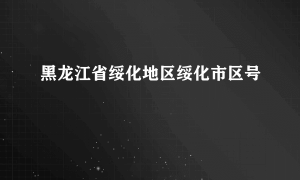 黑龙江省绥化地区绥化市区号