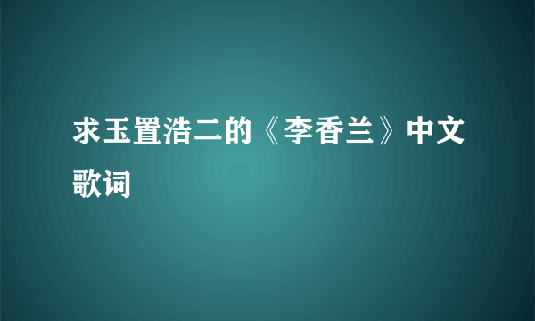 求玉置浩二的《李香兰》中文歌词