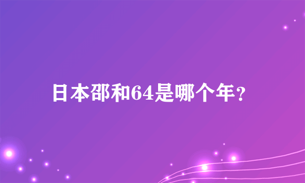 日本邵和64是哪个年？