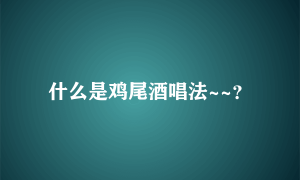 什么是鸡尾酒唱法~~？