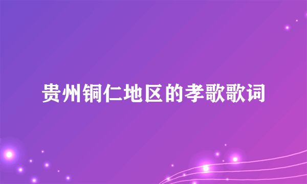 贵州铜仁地区的孝歌歌词