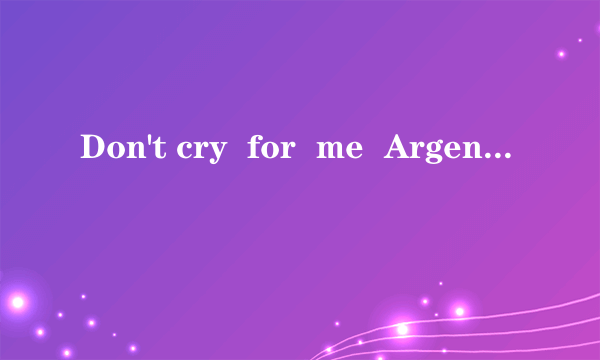 Don't cry  for  me  Argentina 全部歌词中文意思。