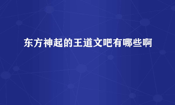 东方神起的王道文吧有哪些啊