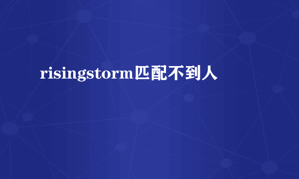 risingstorm匹配不到人