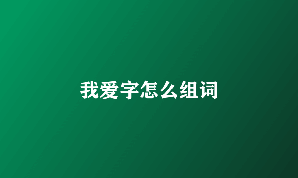 我爱字怎么组词