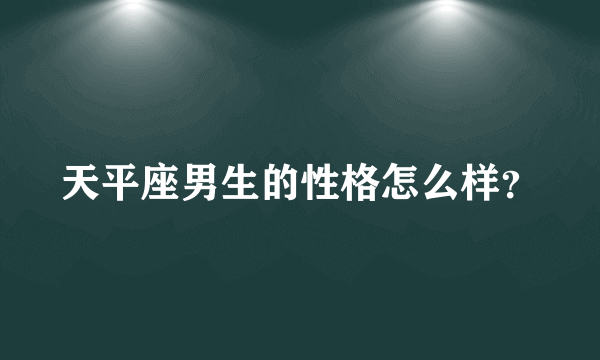 天平座男生的性格怎么样？