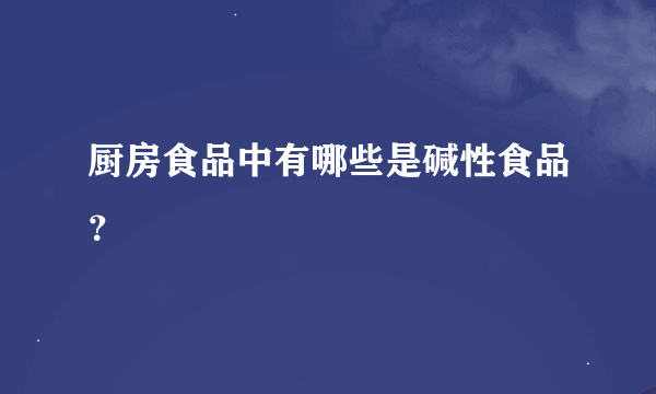 厨房食品中有哪些是碱性食品？