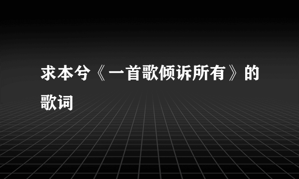 求本兮《一首歌倾诉所有》的歌词