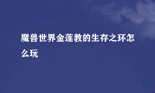 魔兽世界金莲教的生存之环怎么玩