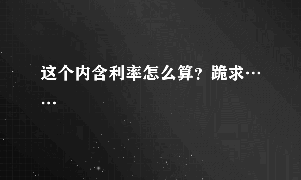 这个内含利率怎么算？跪求……