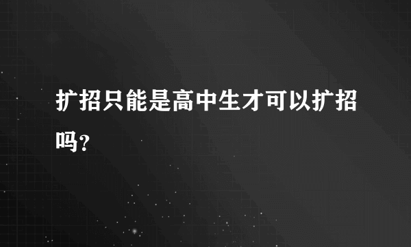 扩招只能是高中生才可以扩招吗？