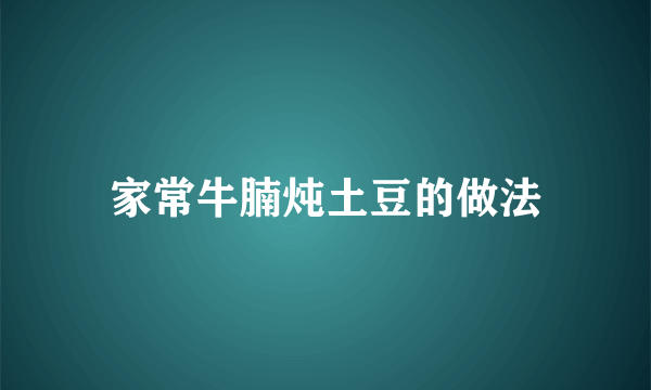 家常牛腩炖土豆的做法