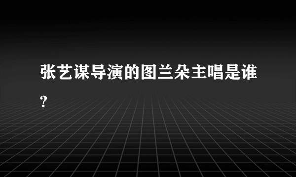 张艺谋导演的图兰朵主唱是谁?