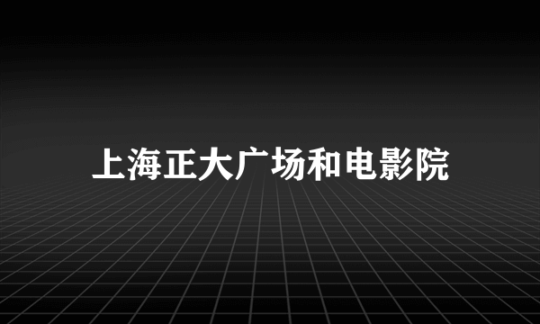 上海正大广场和电影院